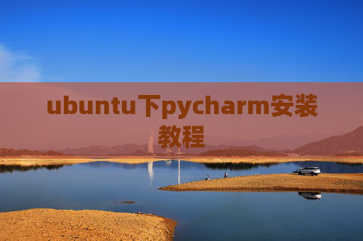 ubuntu下pycharm安装教程 ubuntu下pycharm安装教程